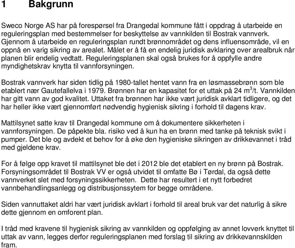 Målet er å få en endelig juridisk avklaring over arealbruk når planen blir endelig vedtatt. Reguleringsplanen skal også brukes for å oppfylle andre myndighetskrav knytta til vannforsyningen.