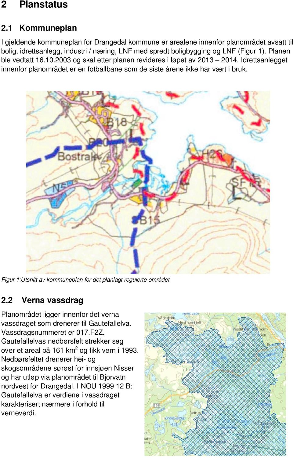 Planen ble vedtatt 16.10.2003 og skal etter planen revideres i løpet av 2013 2014. Idrettsanlegget innenfor planområdet er en fotballbane som de siste årene ikke har vært i bruk.