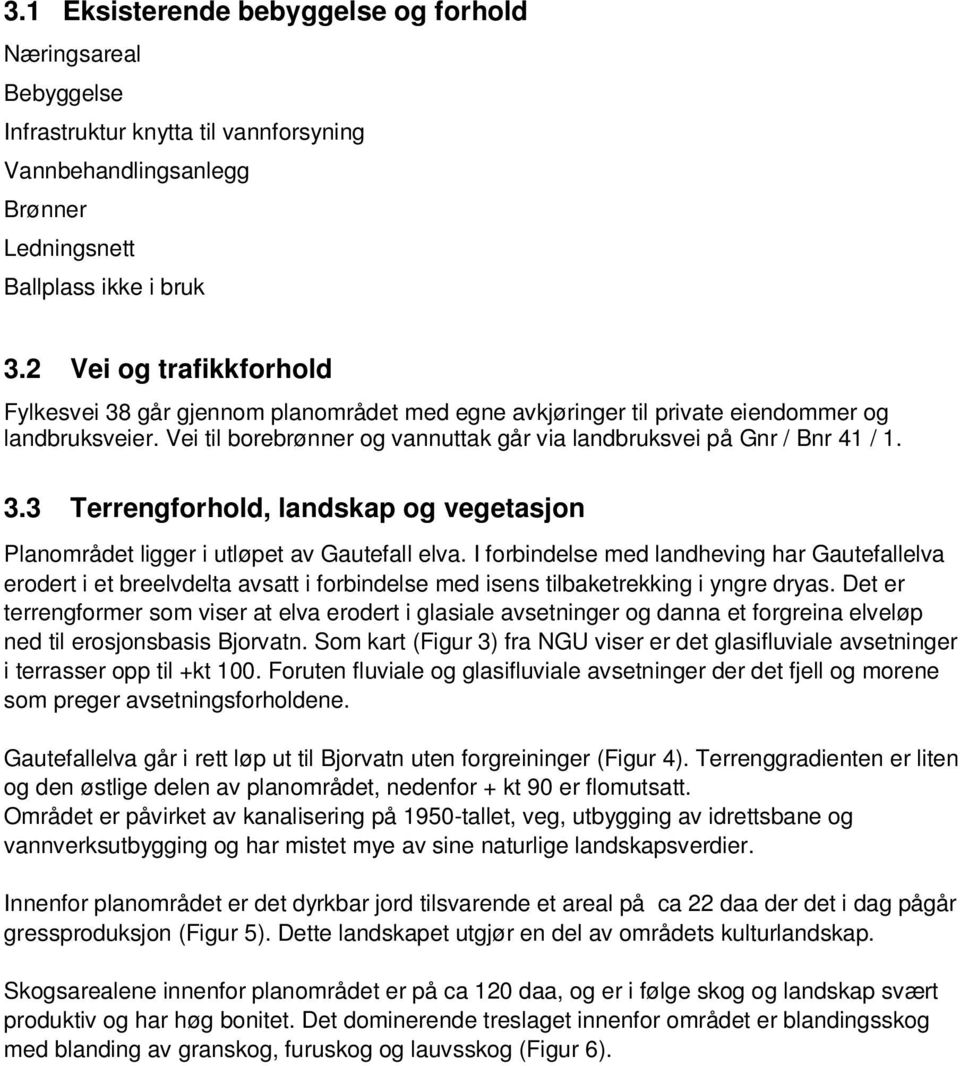 3.3 Terrengforhold, landskap og vegetasjon Planområdet ligger i utløpet av Gautefall elva.