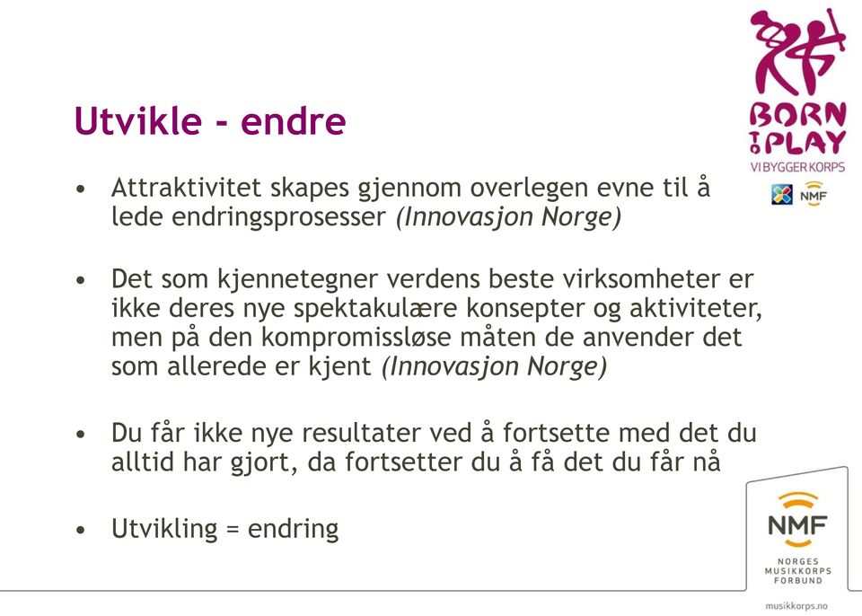 men på den kompromissløse måten de anvender det som allerede er kjent (Innovasjon Norge) Du får ikke nye