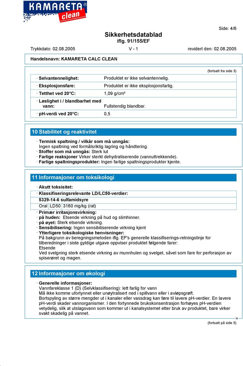 (fortsatt fra side 3) 10 Stabilitet og reaktivitet Termisk spaltning / vilkår som må unngås: Ingen spaltning ved formålsriktig lagring og håndtering.