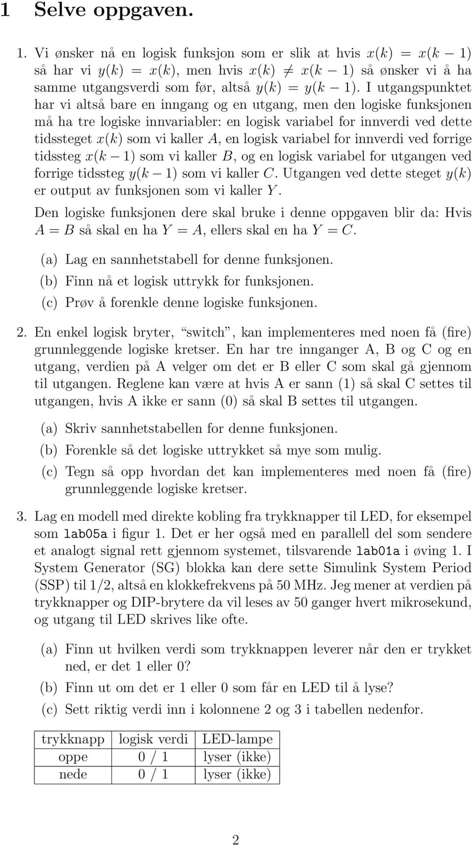 logisk variabel for innverdi ved forrige tidssteg x(k 1) som vi kaller B, og en logisk variabel for utgangen ved forrige tidssteg y(k 1) som vi kaller C.