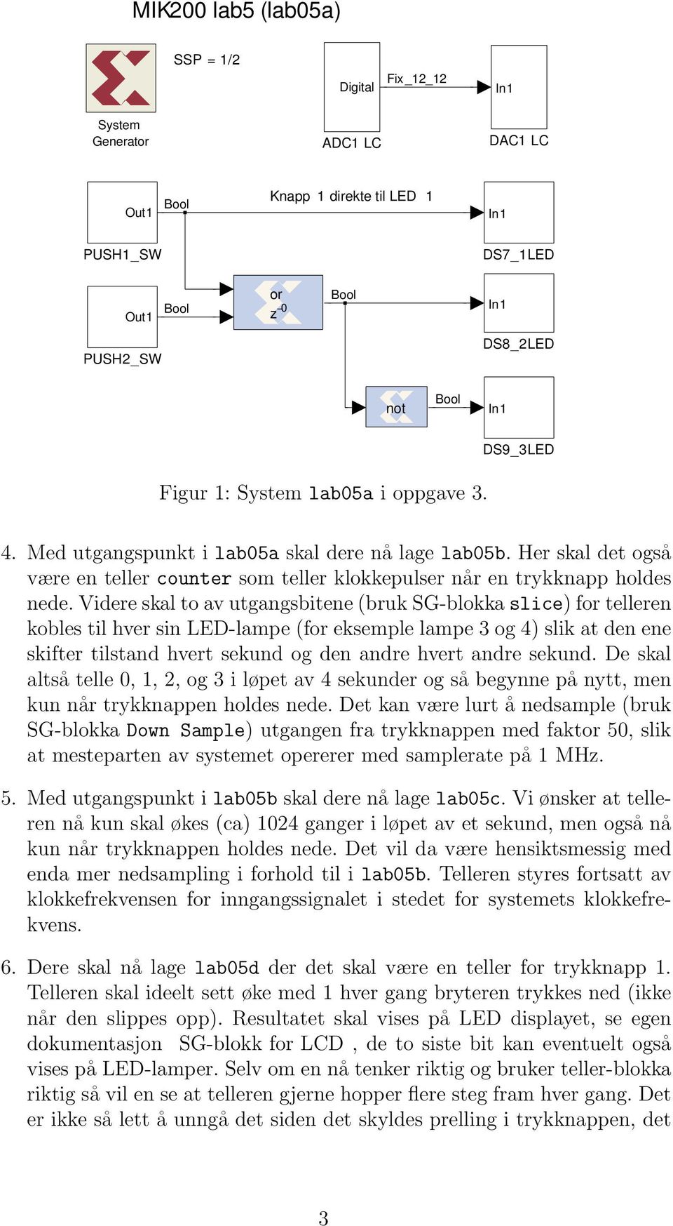 Videre skal to av utgangsbitene (bruk SG-blokka slice) for telleren kobles til hver sin LED-lampe (for eksemple lampe 3 og 4) slik at den ene skifter tilstand hvert sekund og den andre hvert andre