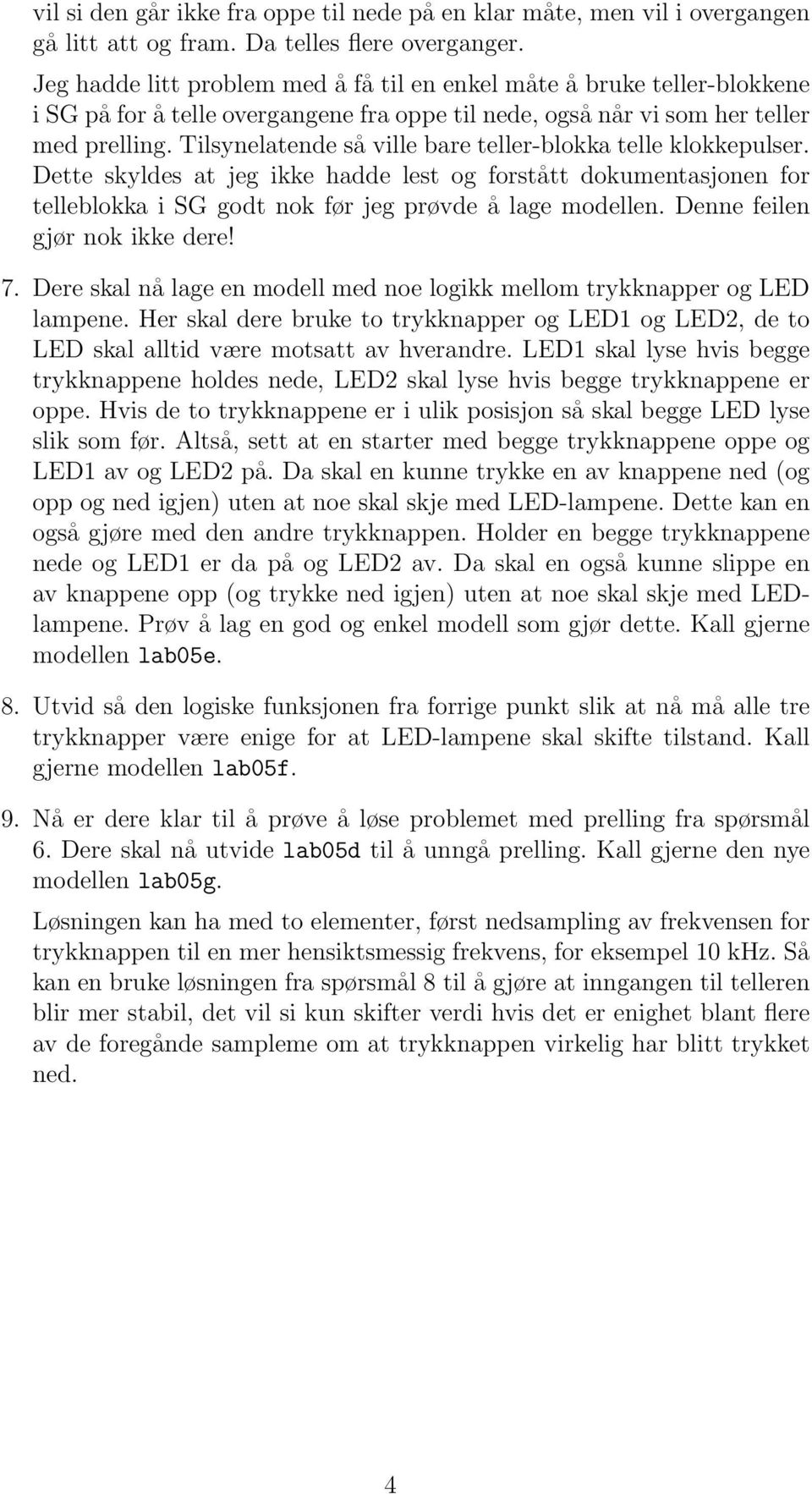 Tilsynelatende så ville bare teller-blokka telle klokkepulser. Dette skyldes at jeg ikke hadde lest og forstått dokumentasjonen for telleblokka i SG godt nok før jeg prøvde å lage modellen.