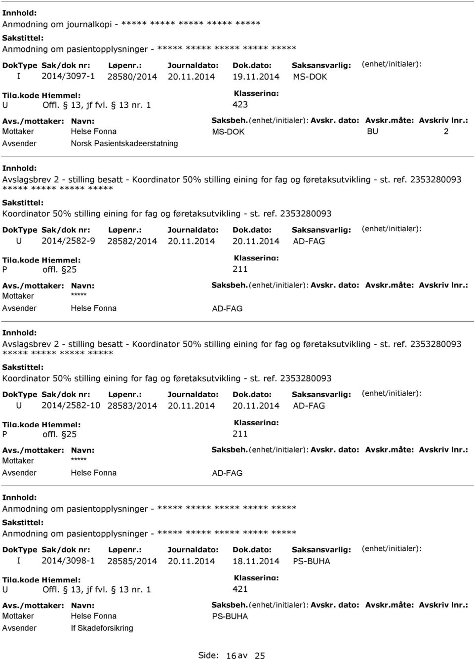 2353280093 ***** ***** ***** ***** Koordinator 50% stilling eining for fag og føretaksutvikling - st. ref. 2353280093 2014/2582-9 28582/2014 AD-FAG Avs./mottaker: Navn: Saksbeh. Avskr. dato: Avskr.