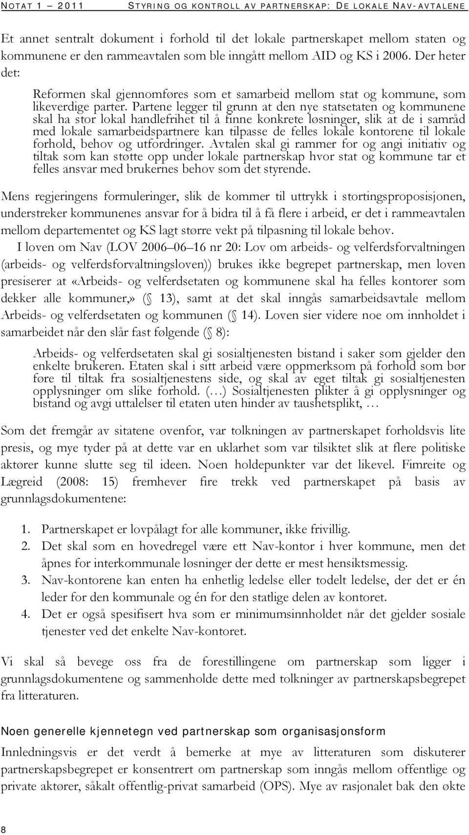 Partene legger til grunn at den nye statsetaten og kommunene skal ha stor lokal handlefrihet til å finne konkrete løsninger, slik at de i samråd med lokale samarbeidspartnere kan tilpasse de felles