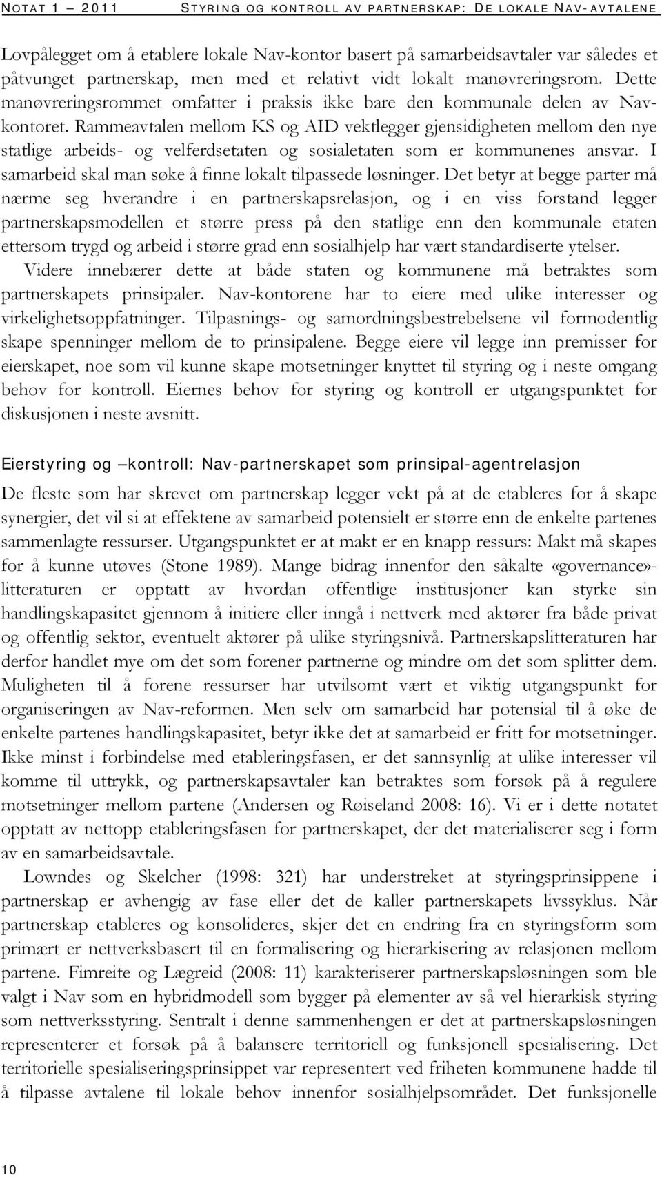 Rammeavtalen mellom KS og AID vektlegger gjensidigheten mellom den nye statlige arbeids- og velferdsetaten og sosialetaten som er kommunenes ansvar.