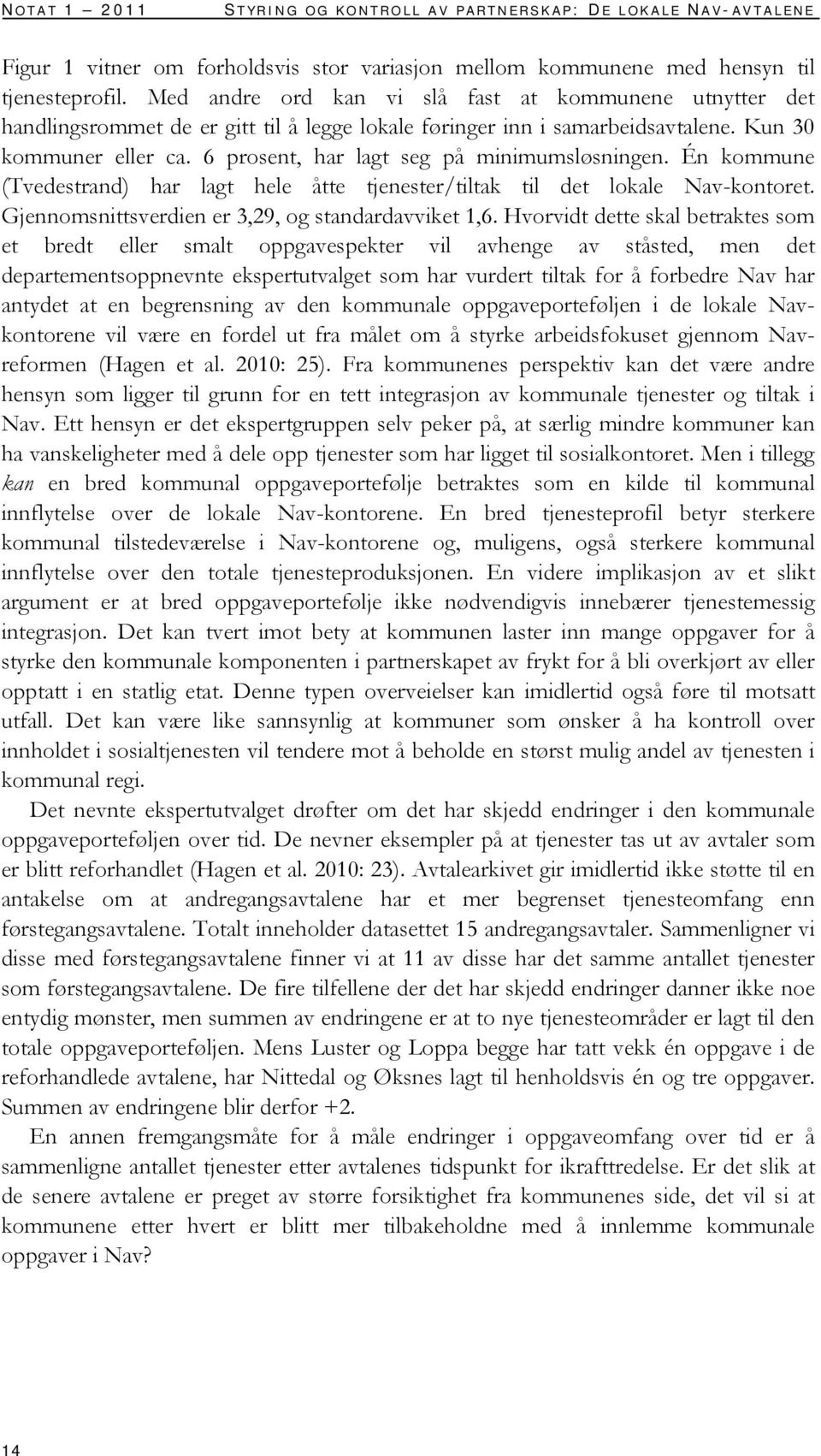 6 prosent, har lagt seg på minimumsløsningen. Én kommune (Tvedestrand) har lagt hele åtte tjenester/tiltak til det lokale Nav-kontoret. Gjennomsnittsverdien er 3,29, og standardavviket 1,6.