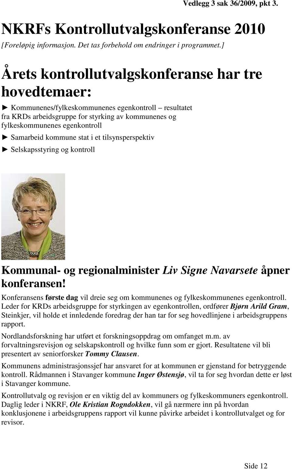 kommune stat i et tilsynsperspektiv Selskapsstyring og kontroll Kommunal- og regionalminister Liv Signe Navarsete åpner konferansen!