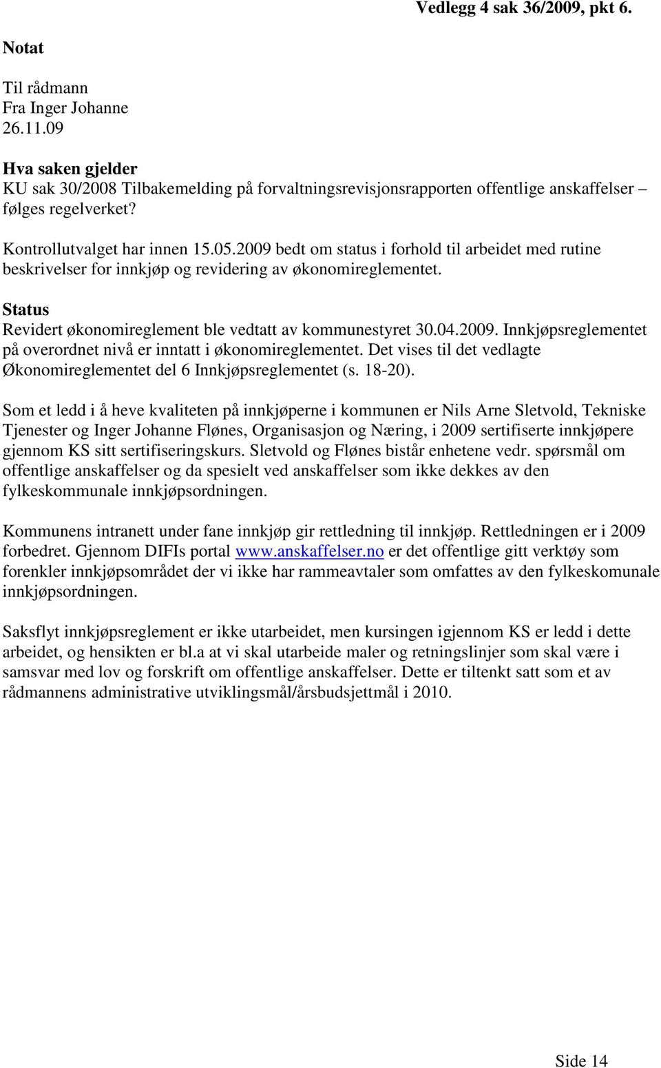 Status Revidert økonomireglement ble vedtatt av kommunestyret 30.04.2009. Innkjøpsreglementet på overordnet nivå er inntatt i økonomireglementet.