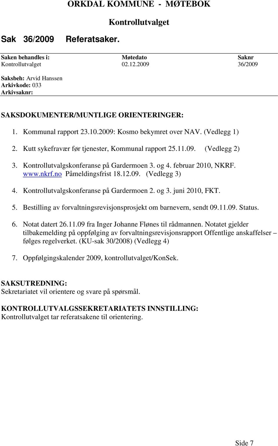 Kutt sykefravær før tjenester, Kommunal rapport 25.11.09. (Vedlegg 2) 3. Kontrollutvalgskonferanse på Gardermoen 3. og 4. februar 2010, NKRF. www.nkrf.no Påmeldingsfrist 18.12.09. (Vedlegg 3) 4.