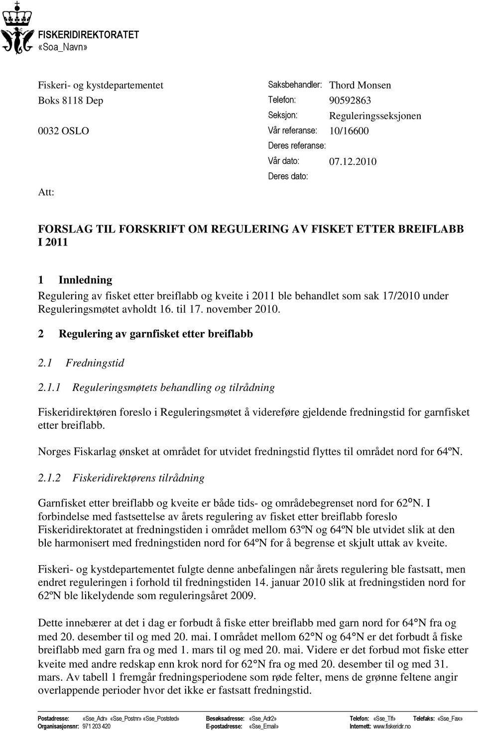 2010 Deres dato: Att: FORSLAG TIL FORSKRIFT OM REGULERING AV FISKET ETTER BREIFLABB I 2011 1 Innledning Regulering av fisket etter breiflabb og kveite i 2011 ble behandlet som sak 17/2010 under