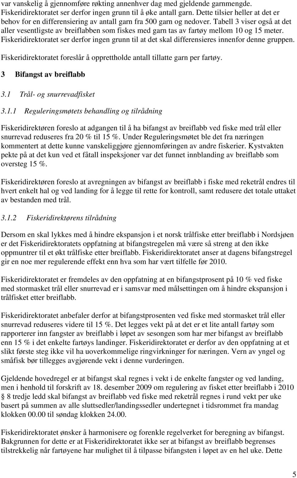 Tabell 3 viser også at det aller vesentligste av breiflabben som fiskes med garn tas av fartøy mellom 10 og 15 meter.