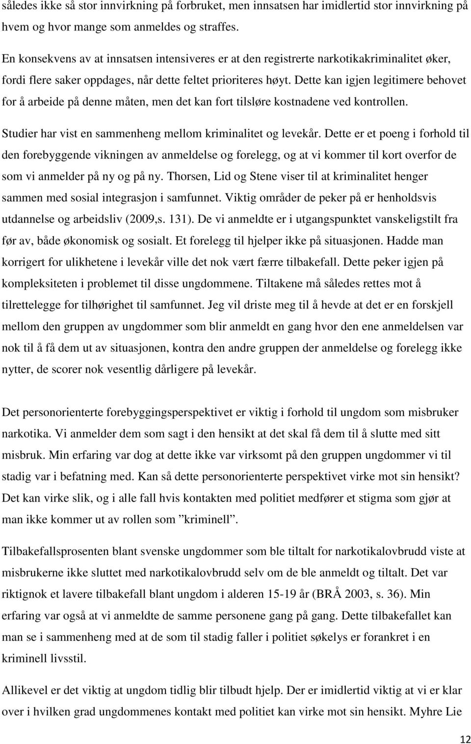 Dette kan igjen legitimere behovet for å arbeide på denne måten, men det kan fort tilsløre kostnadene ved kontrollen. Studier har vist en sammenheng mellom kriminalitet og levekår.