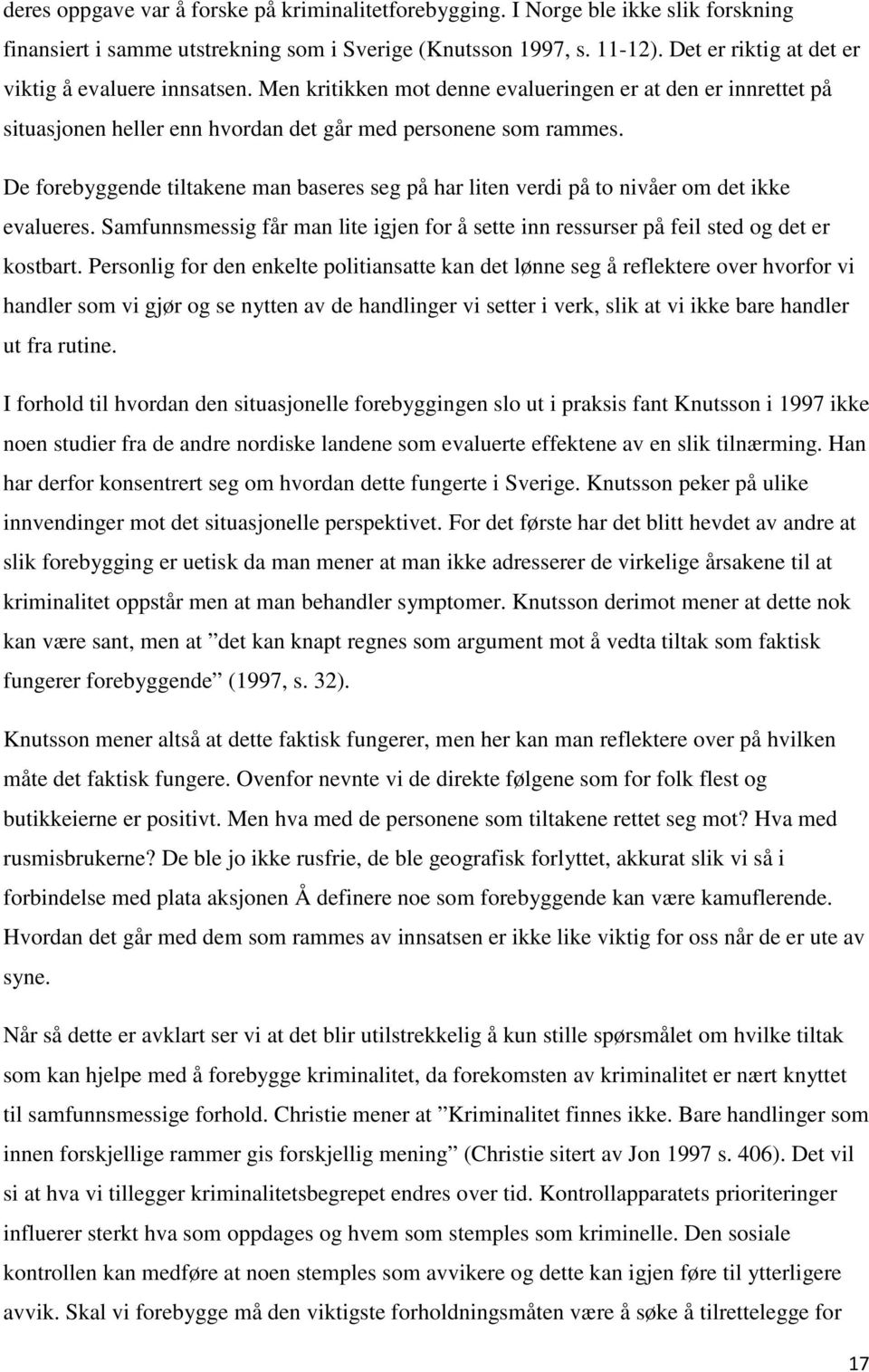 De forebyggende tiltakene man baseres seg på har liten verdi på to nivåer om det ikke evalueres. Samfunnsmessig får man lite igjen for å sette inn ressurser på feil sted og det er kostbart.