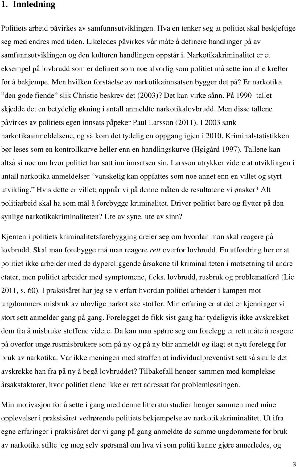 Narkotikakriminalitet er et eksempel på lovbrudd som er definert som noe alvorlig som politiet må sette inn alle krefter for å bekjempe. Men hvilken forståelse av narkotikainnsatsen bygger det på?