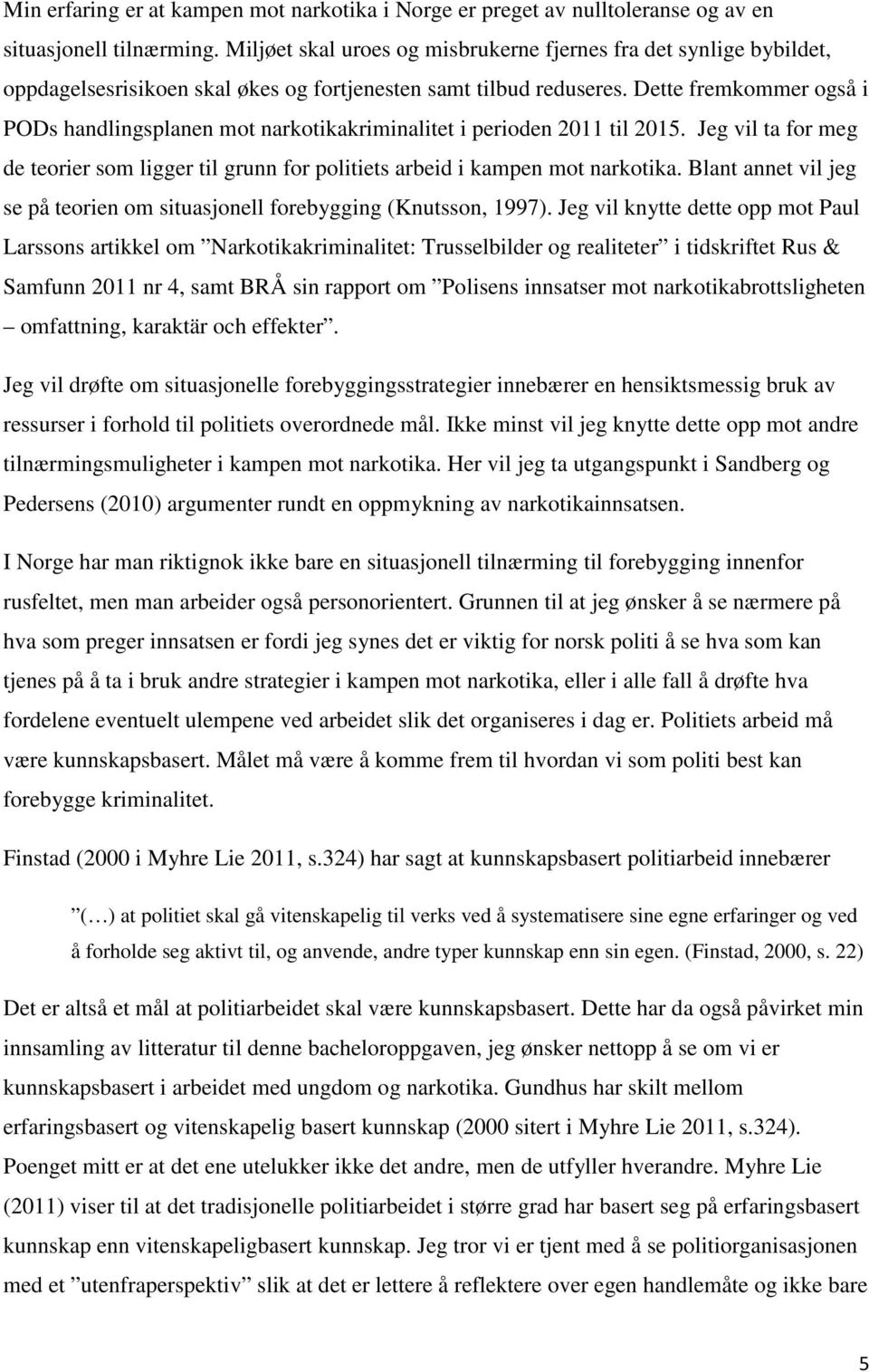 Dette fremkommer også i PODs handlingsplanen mot narkotikakriminalitet i perioden 2011 til 2015. Jeg vil ta for meg de teorier som ligger til grunn for politiets arbeid i kampen mot narkotika.