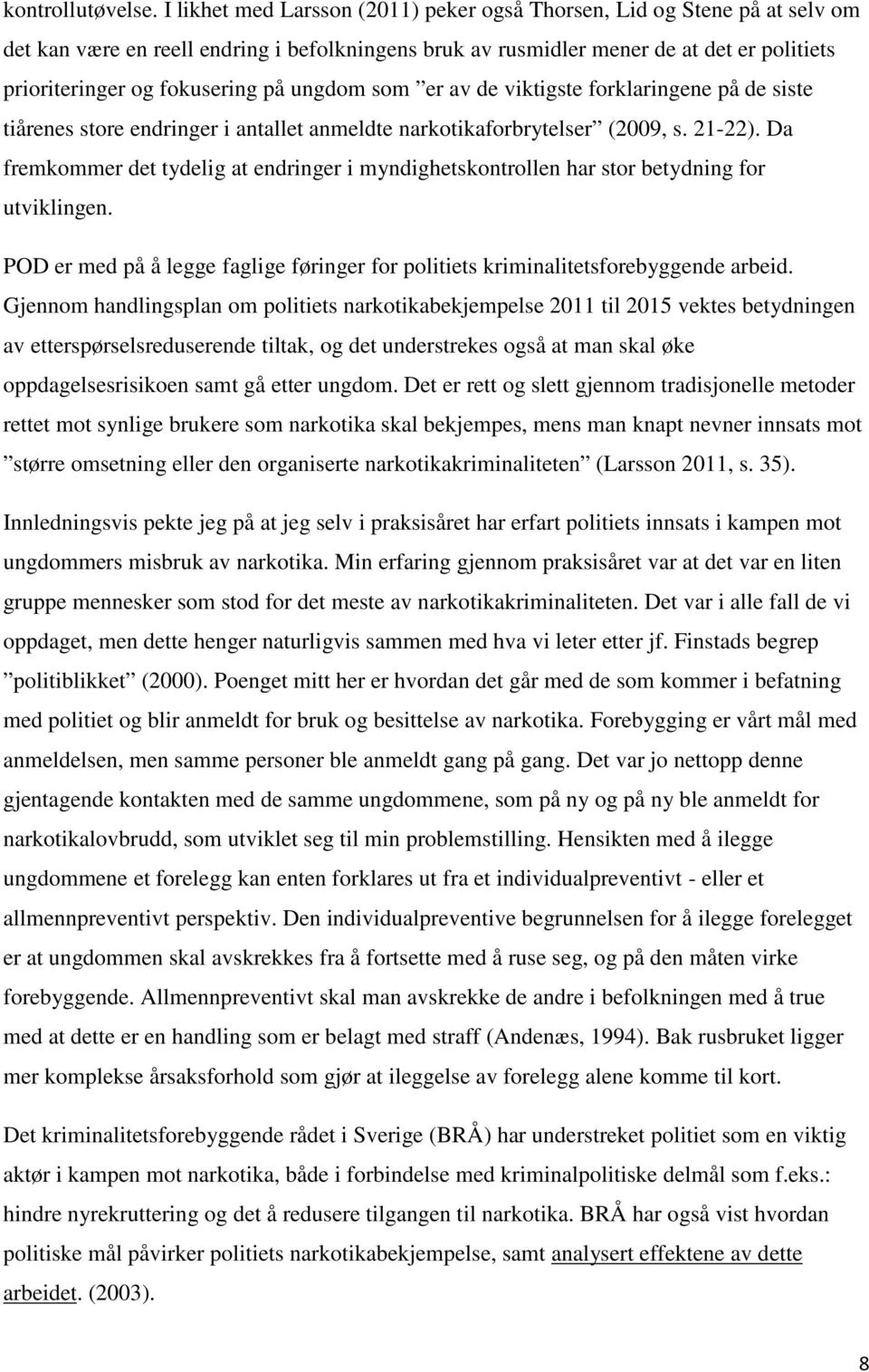 ungdom som er av de viktigste forklaringene på de siste tiårenes store endringer i antallet anmeldte narkotikaforbrytelser (2009, s. 21-22).