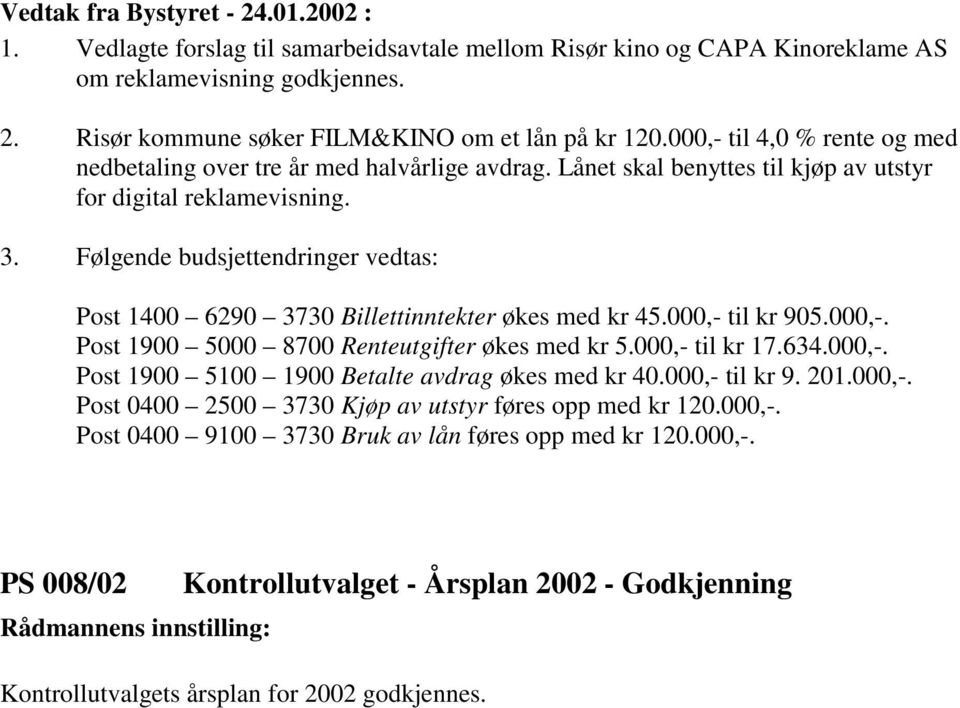 Følgende budsjettendringer vedtas: Post 1400 6290 3730 Billettinntekter økes med kr 45.000,- til kr 905.000,-. Post 1900 5000 8700 Renteutgifter økes med kr 5.000,- til kr 17.634.000,-. Post 1900 5100 1900 Betalte avdrag økes med kr 40.