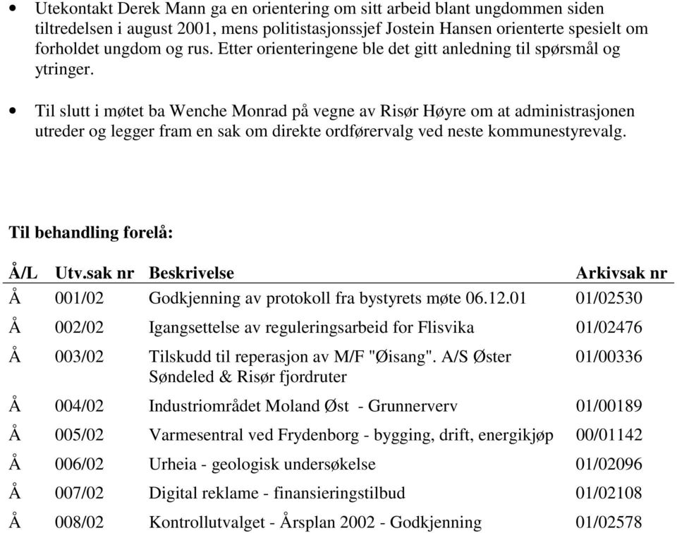 Til slutt i møtet ba Wenche Monrad på vegne av Risør Høyre om at administrasjonen utreder og legger fram en sak om direkte ordførervalg ved neste kommunestyrevalg. Til behandling forelå: Å/L Utv.