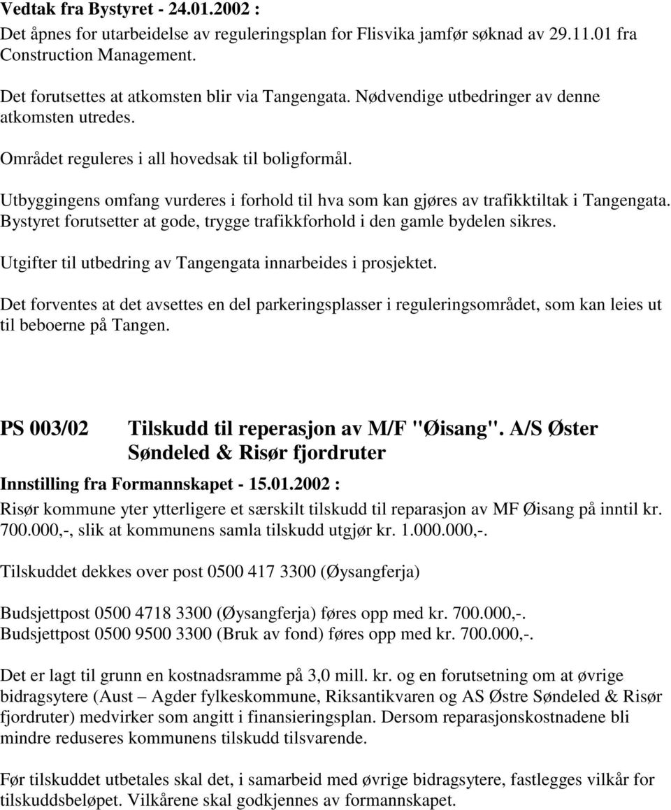 Bystyret forutsetter at gode, trygge trafikkforhold i den gamle bydelen sikres. Utgifter til utbedring av Tangengata innarbeides i prosjektet.