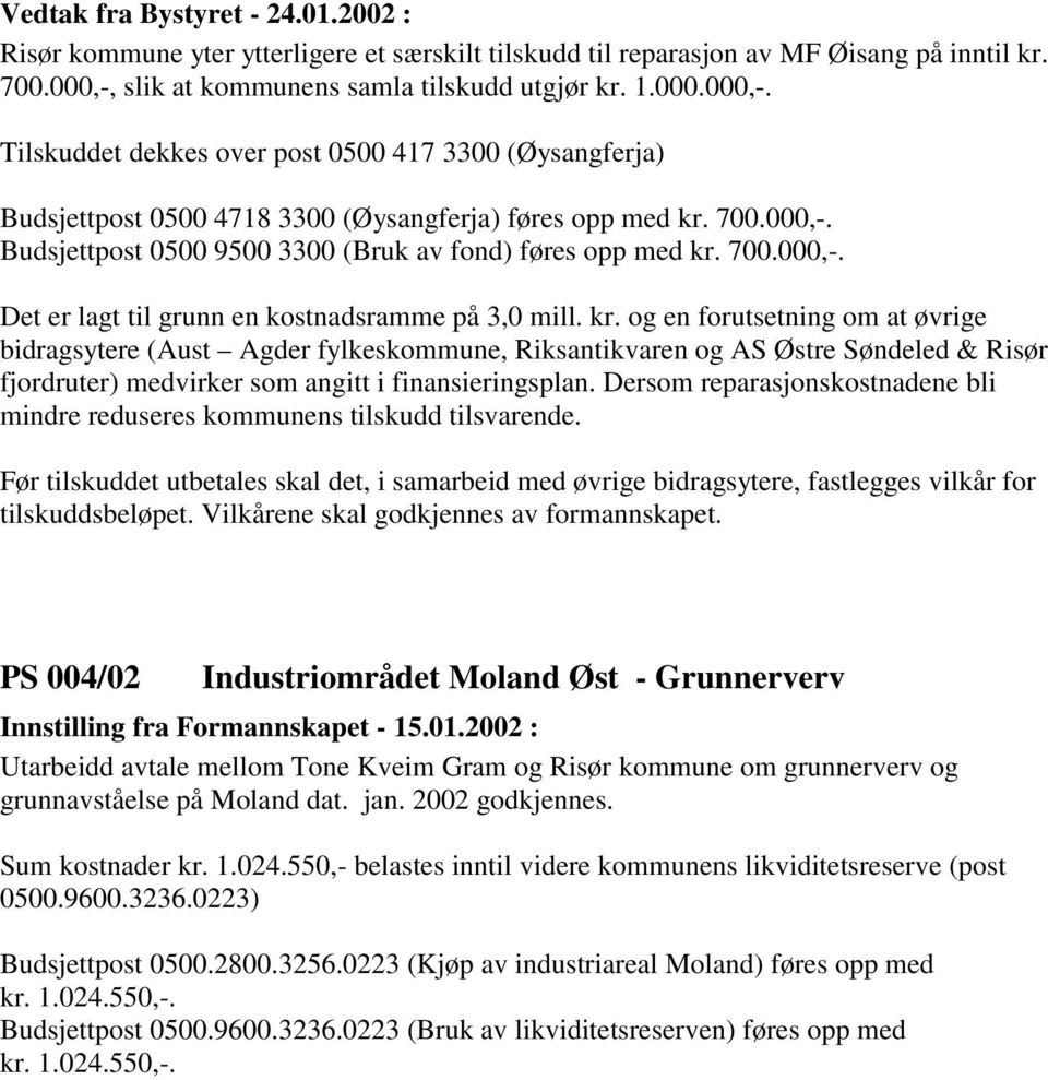 700.000,-. Det er lagt til grunn en kostnadsramme på 3,0 mill. kr.