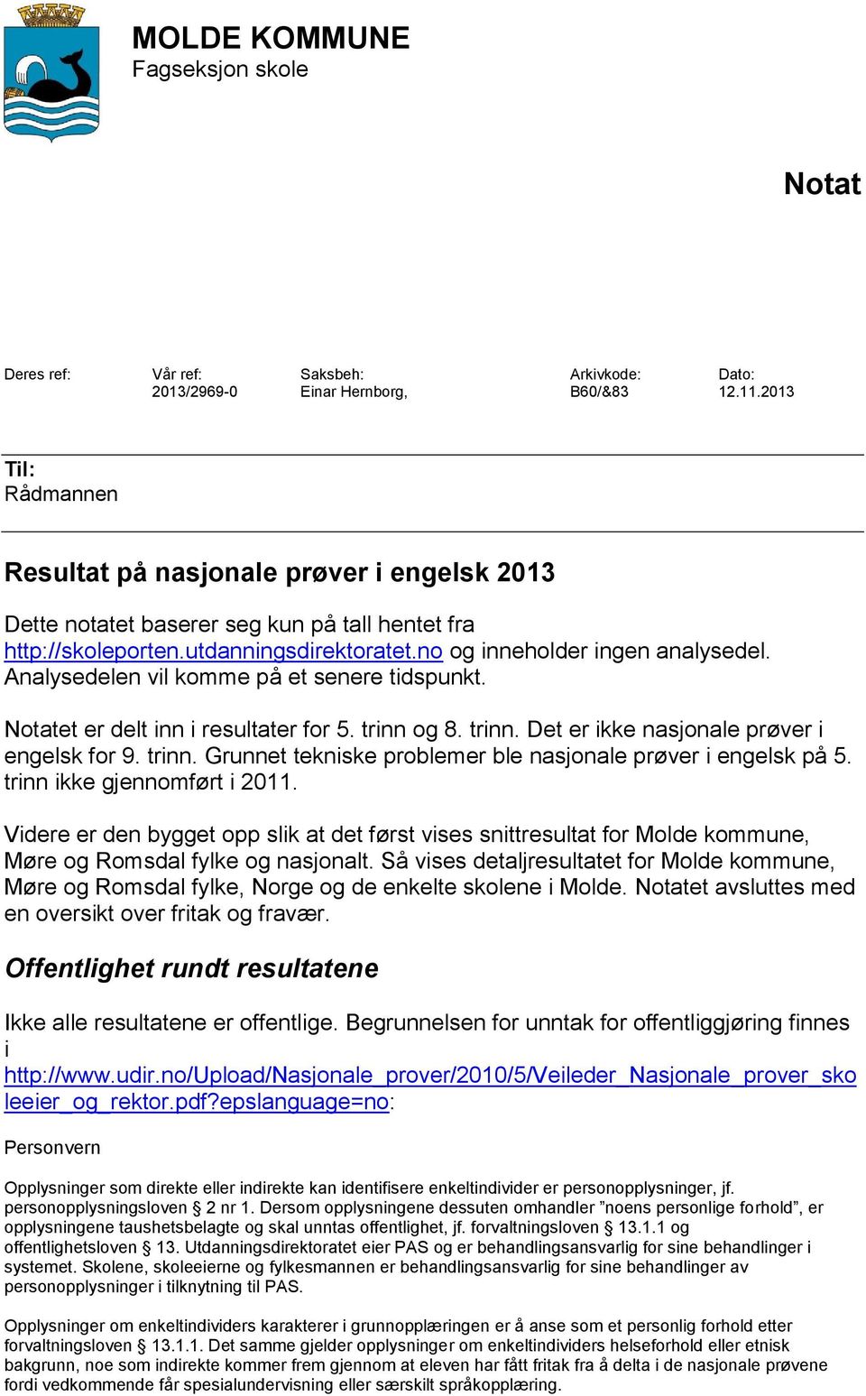 Analysedelen vil komme på et senere tidspunkt. Notatet er delt inn i resultater for 5. trinn og 8. trinn. Det er ikke nasjonale prøver i engelsk for 9. trinn. Grunnet tekniske problemer ble nasjonale prøver i engelsk på 5.