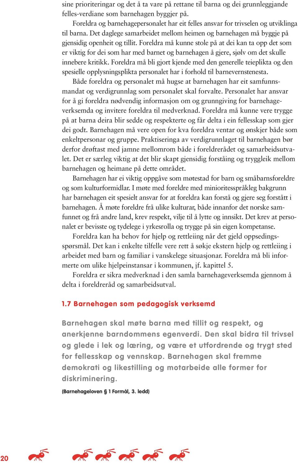 Foreldra må kunne stole på at dei kan ta opp det som er viktig for dei som har med barnet og barnehagen å gjere, sjølv om det skulle innebere kritikk.