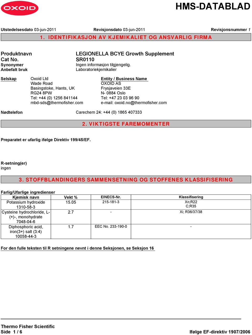 com Entity / Business Name OXOID AS Frysjaveien 33E N- 0884 Oslo Tel: +47 23 03 96 90 e-mail: oxoid.no@thermofisher.com Nødtelefon Carechem 24: +44 (0) 1865 407333 2.
