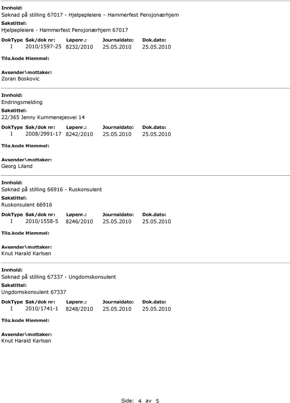 Liland nnhold: Søknad på stilling 66916 - Ruskonsulent Ruskonsulent 66916 2010/1558-5 8246/2010 Knut Harald Karlsen