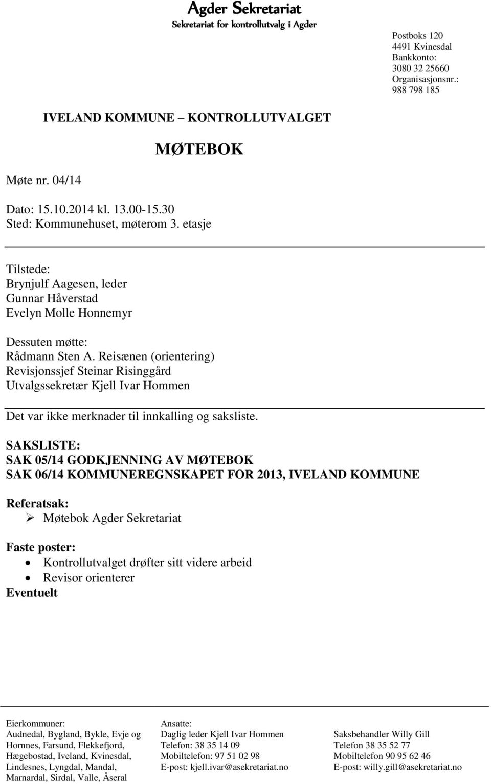 Reisænen (orientering) Revisjonssjef Steinar Risinggård Utvalgssekretær Kjell Ivar Hommen Det var ikke merknader til innkalling og saksliste.