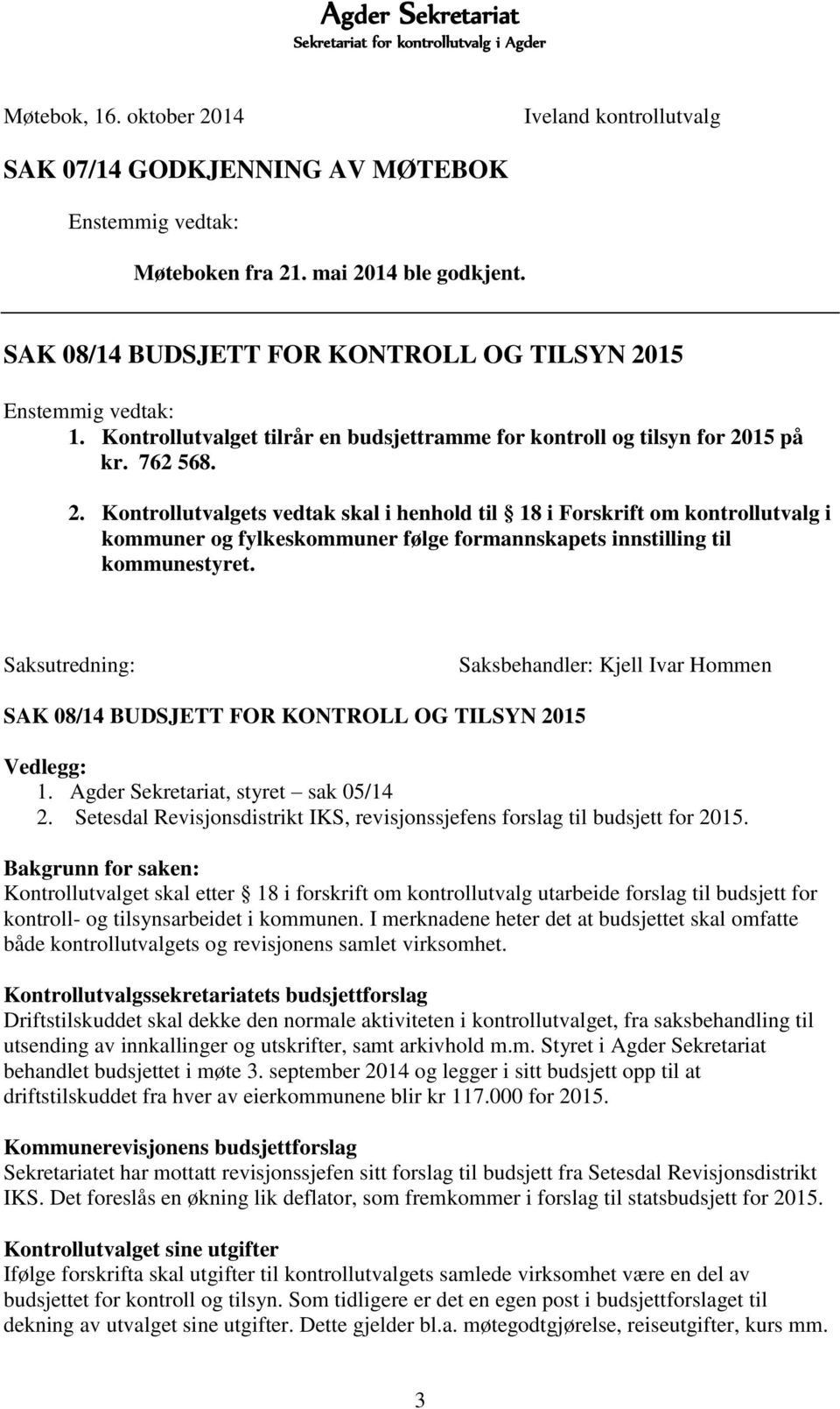 15 Enstemmig vedtak: 1. Kontrollutvalget tilrår en budsjettramme for kontroll og tilsyn for 20