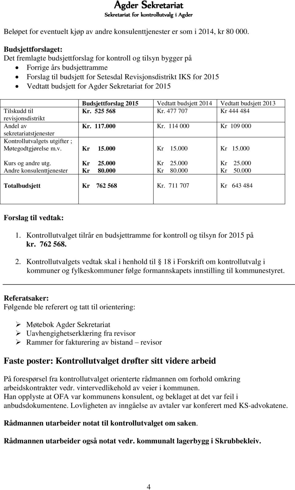 Sekretariat for 2015 Tilskudd til revisjonsdistrikt Andel av sekretariatstjenester Kontrollutvalgets utgifter ; Møtegodtgjørelse m.v. Budsjettforslag 2015 Vedtatt budsjett 2014 Vedtatt budsjett 2013 Kr.