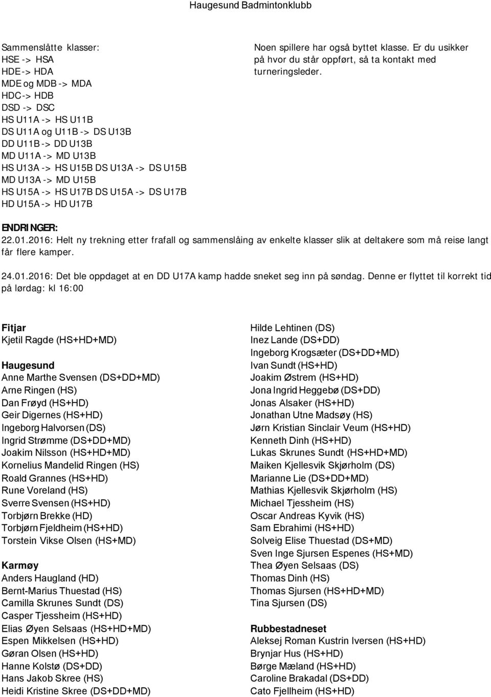 ENDRINGER: 22.01.2016: Helt ny trekning etter frafall og sammenslåing av enkelte klasser slik at deltakere som må reise langt får flere kamper. 24.01.2016: Det ble oppdaget at en DD U17A kamp hadde sneket seg inn på søndag.
