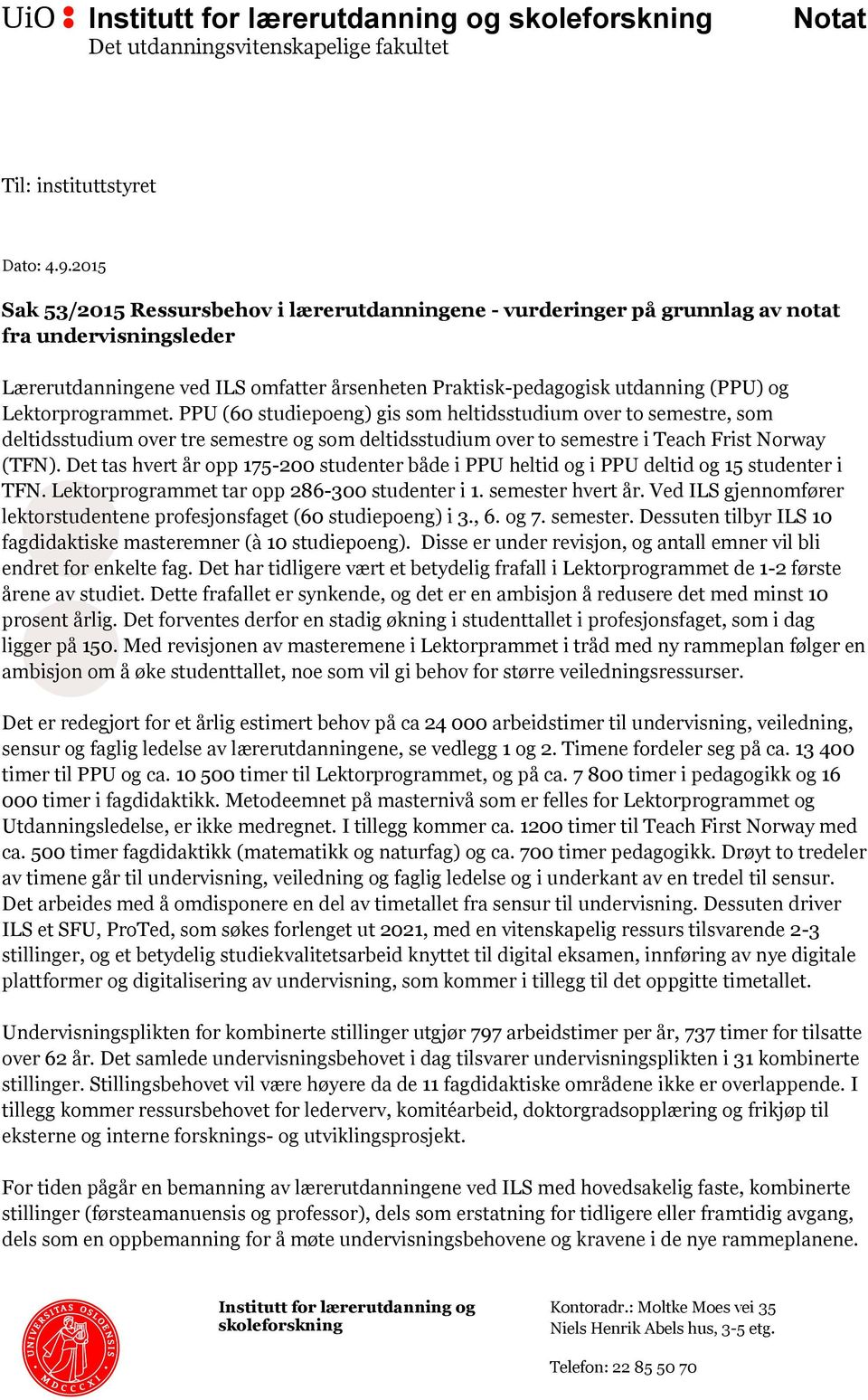 Lektorprogrammet. PPU (60 studiepoeng) gis som heltidsstudium over to semestre, som deltidsstudium over tre semestre og som deltidsstudium over to semestre i Teach Frist Norway (TFN).