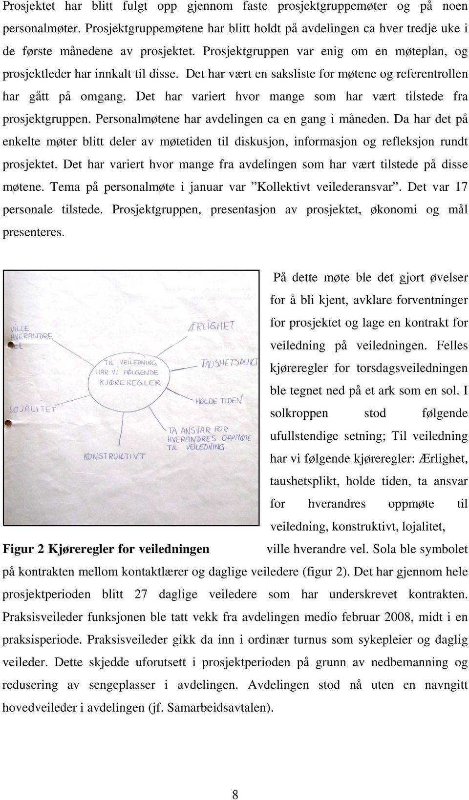 Det har variert hvor mange som har vært tilstede fra prosjektgruppen. Personalmøtene har avdelingen ca en gang i måneden.