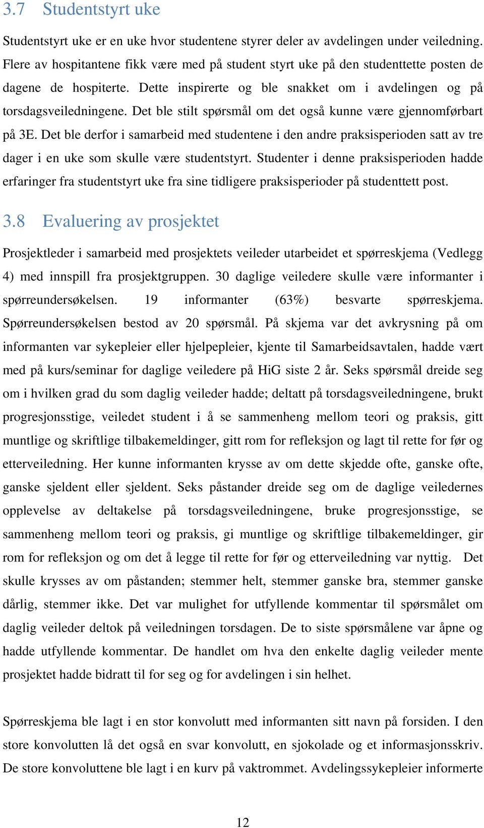 Det ble stilt spørsmål om det også kunne være gjennomførbart på 3E. Det ble derfor i samarbeid med studentene i den andre praksisperioden satt av tre dager i en uke som skulle være studentstyrt.