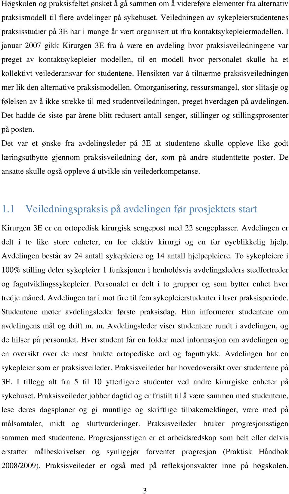 I januar 2007 gikk Kirurgen 3E fra å være en avdeling hvor praksisveiledningene var preget av kontaktsykepleier modellen, til en modell hvor personalet skulle ha et kollektivt veilederansvar for