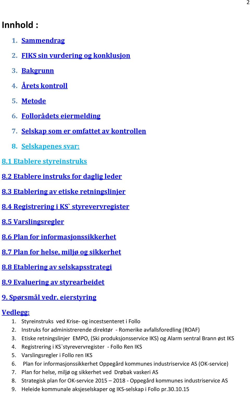 6 Plan for informasjonssikkerhet 8.7 Plan for helse, miljø og sikkerhet 8.8 Etablering av selskapsstrategi 8.9 Evaluering av styrearbeidet 9. Spørsmål vedr. eierstyring Vedlegg: 1.