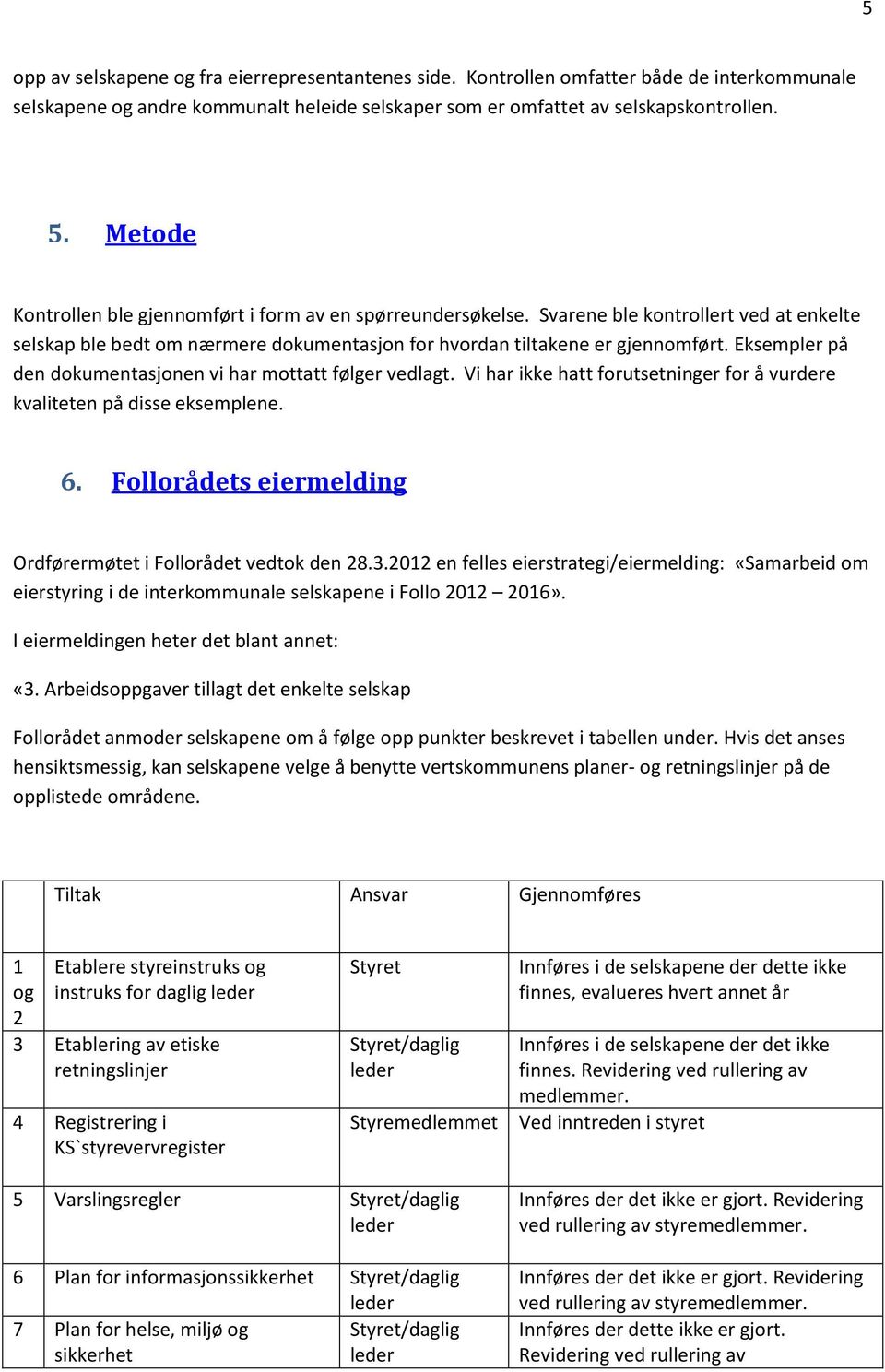 Eksempler på den dokumentasjonen vi har mottatt følger vedlagt. Vi har ikke hatt forutsetninger for å vurdere kvaliteten på disse eksemplene. 6.