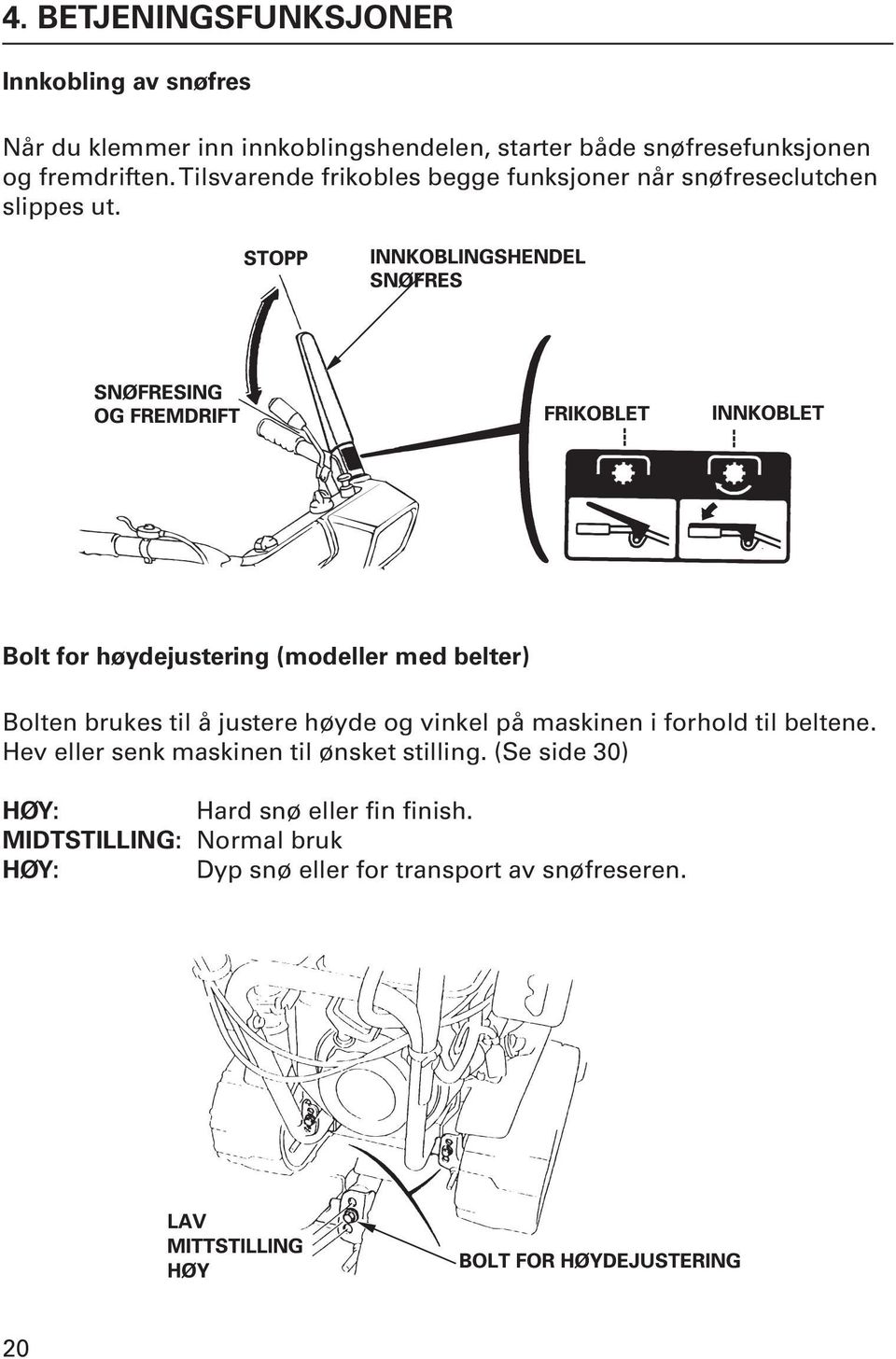 Bolt for høydejustering (modeller med belter) Bolten brukes til å justere høyde og vinkel på maskinen i forhold til beltene.