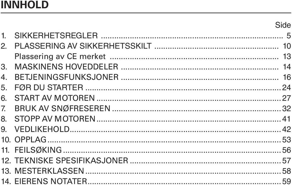 START AV MOTOREN... 27 7. BRUK AV SNØFRESEREN... 32 8. STOPP AV MOTOREN... 41 9. VEDLIKEHOLD... 42 10.