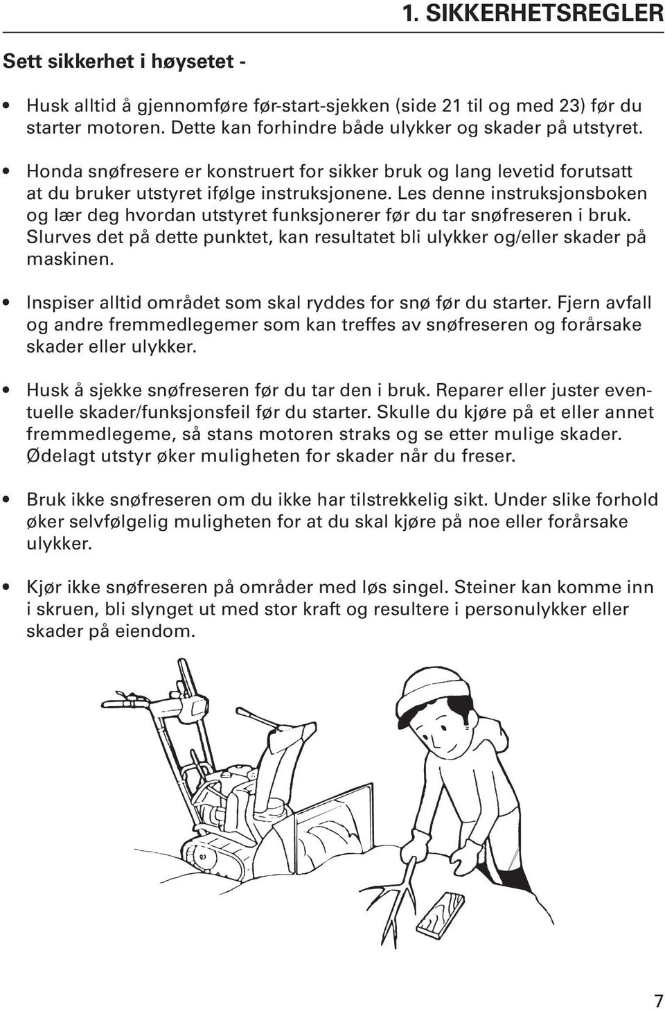 Les denne instruksjonsboken og lær deg hvordan utstyret funksjonerer før du tar snøfreseren i bruk. Slurves det på dette punktet, kan resultatet bli ulykker og/eller skader på maskinen.