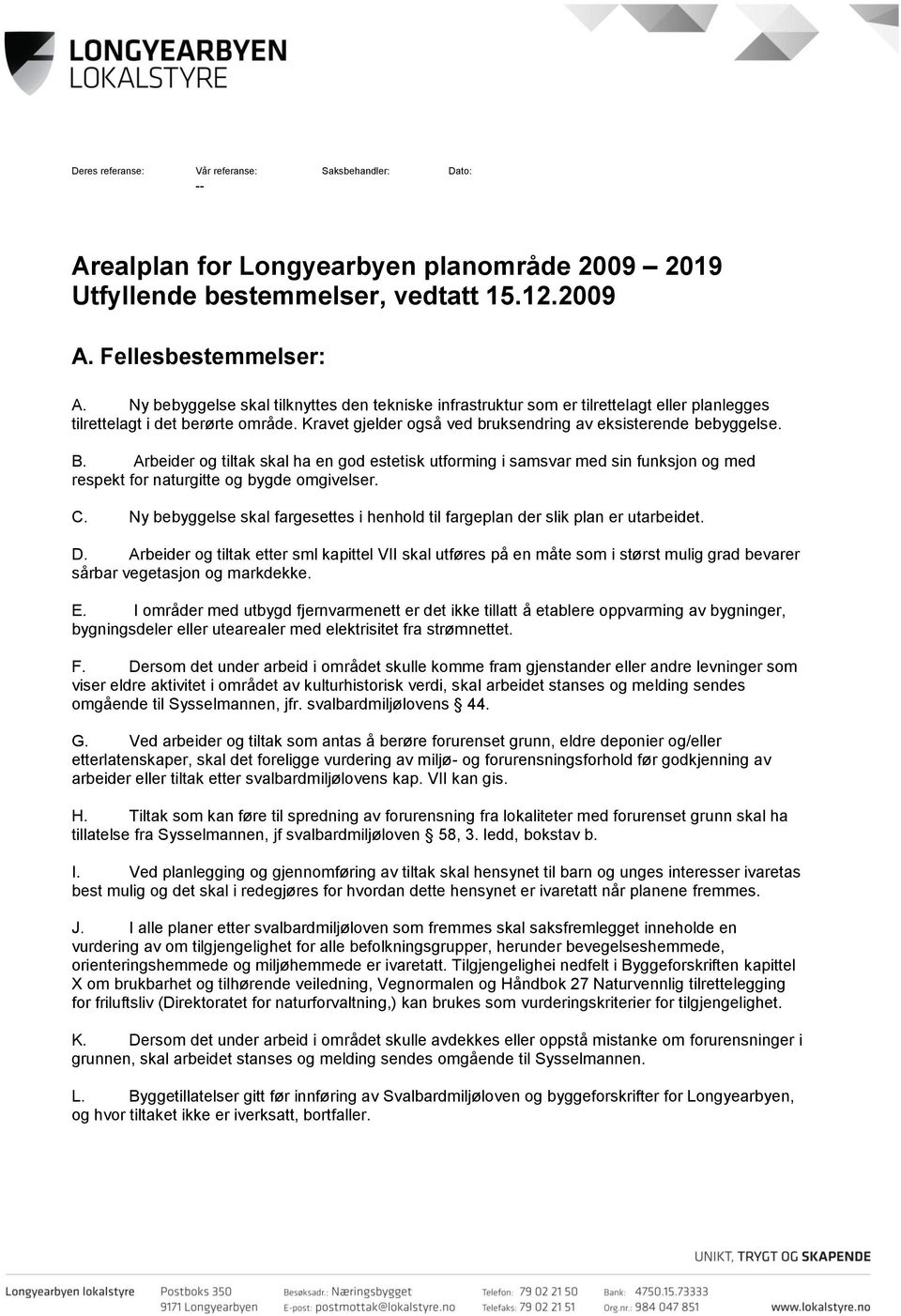 Arbeider og tiltak skal ha en god estetisk utforming i samsvar med sin funksjon og med respekt for naturgitte og bygde omgivelser. C.