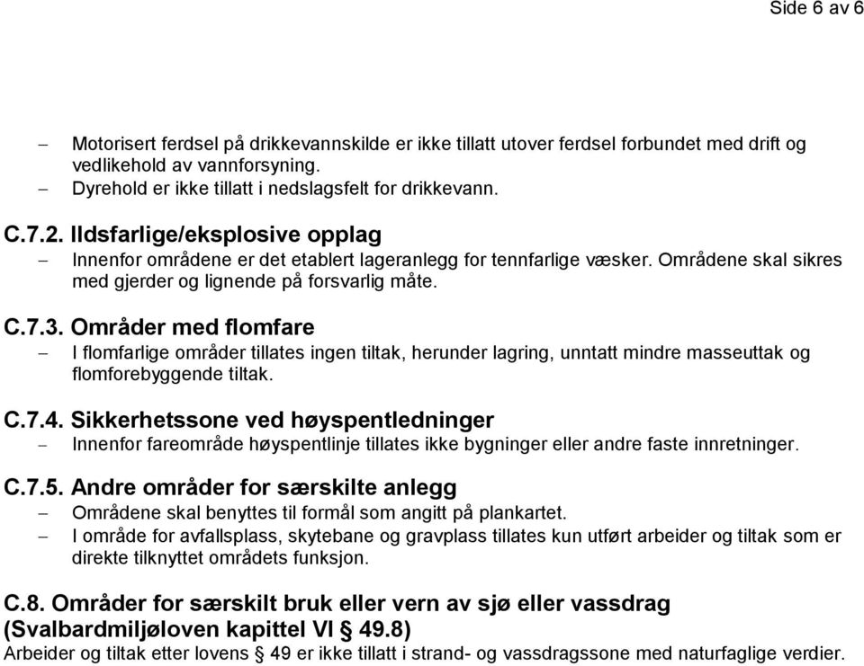 Områder med flomfare I flomfarlige områder tillates ingen tiltak, herunder lagring, unntatt mindre masseuttak og flomforebyggende tiltak. C.7.4.