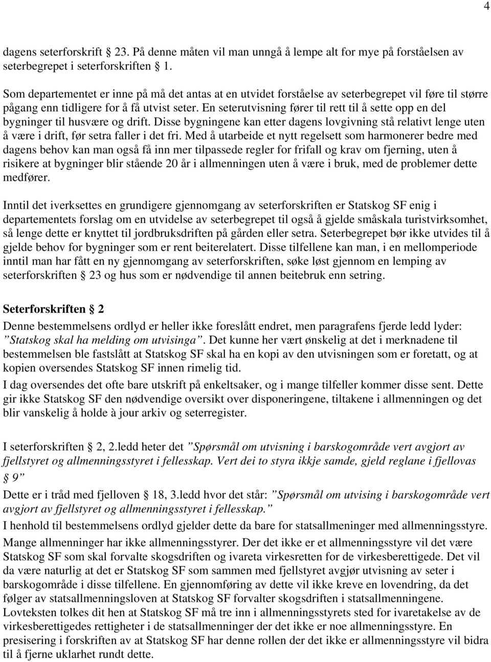 En seterutvisning fører til rett til å sette opp en del bygninger til husvære og drift. Disse bygningene kan etter dagens lovgivning stå relativt lenge uten å være i drift, før setra faller i det fri.