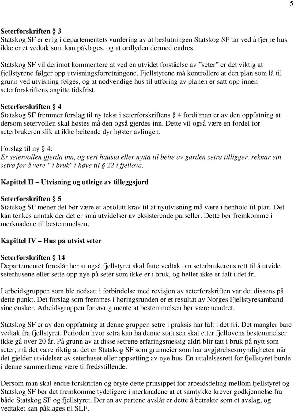 Fjellstyrene må kontrollere at den plan som lå til grunn ved utvisning følges, og at nødvendige hus til utføring av planen er satt opp innen seterforskriftens angitte tidsfrist.