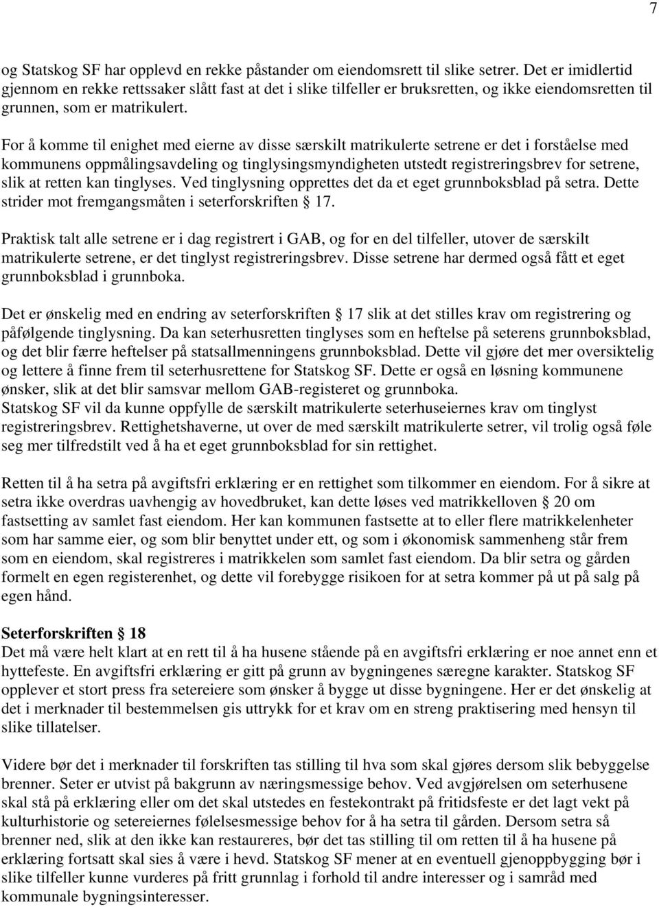 For å komme til enighet med eierne av disse særskilt matrikulerte setrene er det i forståelse med kommunens oppmålingsavdeling og tinglysingsmyndigheten utstedt registreringsbrev for setrene, slik at