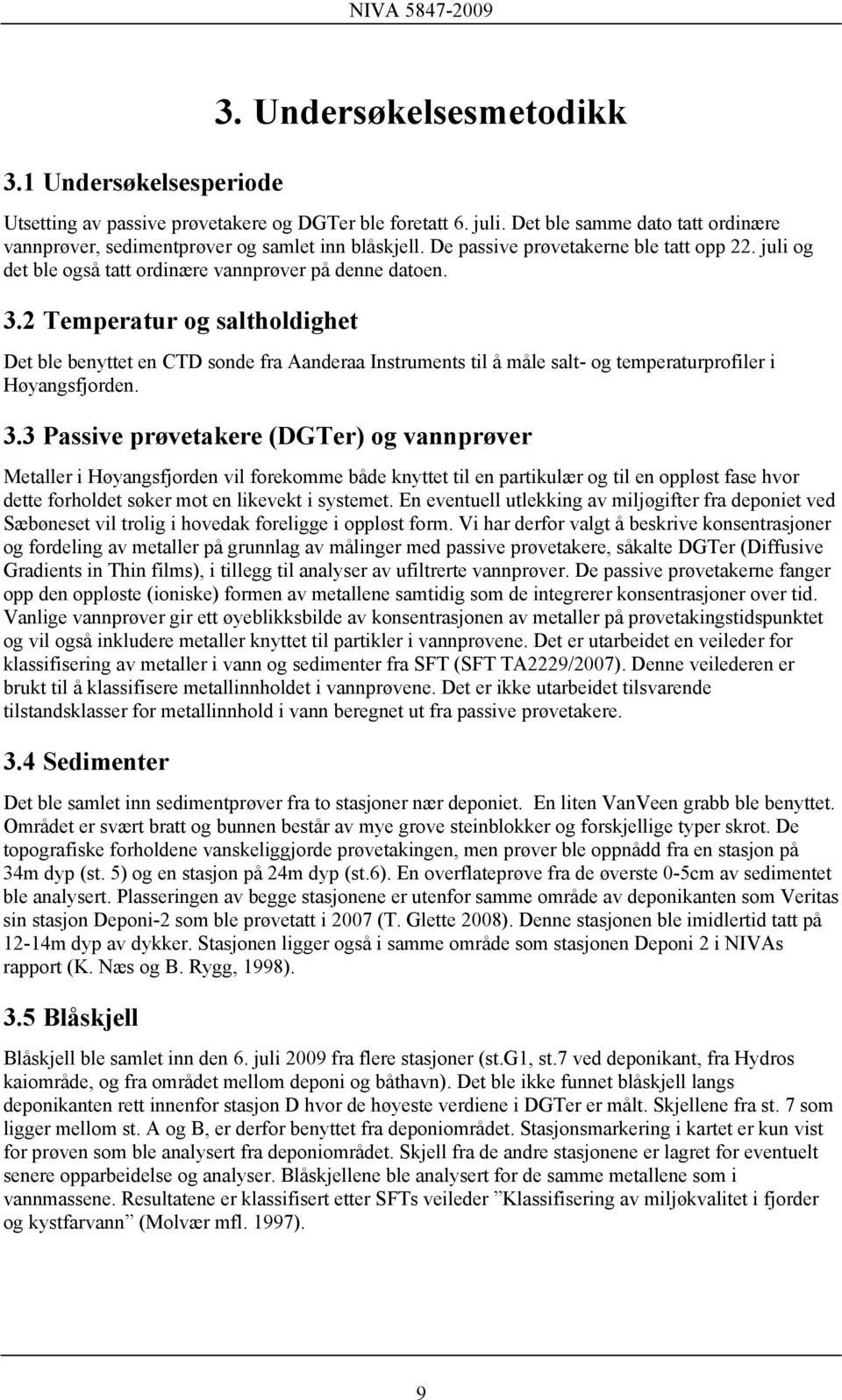 2 Temperatur og saltholdighet Det ble benyttet en CTD sonde fra Aanderaa Instruments til å måle salt- og temperaturprofiler i Høyangsfjorden. 3.