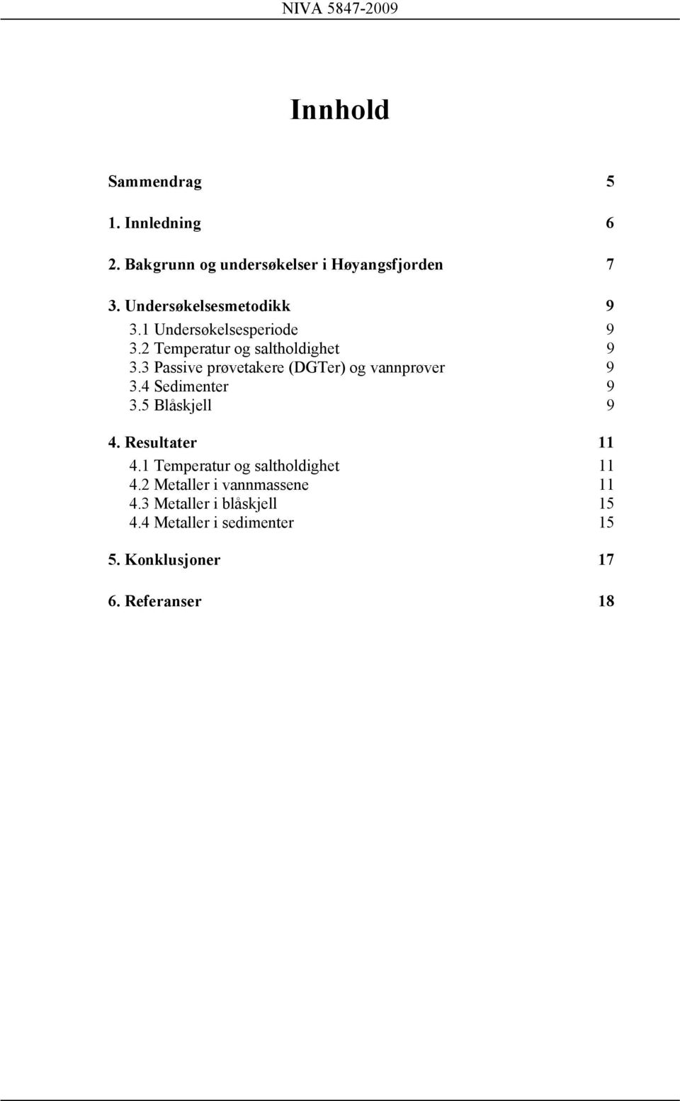 3 Passive prøvetakere (DGTer) og vannprøver 9 3.4 Sedimenter 9 3.5 Blåskjell 9 4. Resultater 11 4.